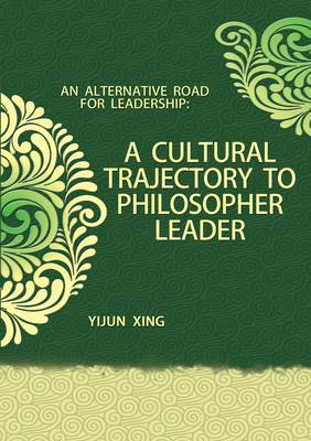 A Cultural Trajectory to Philosopher Leader: An Alternative Road for Leadership (Hardback)