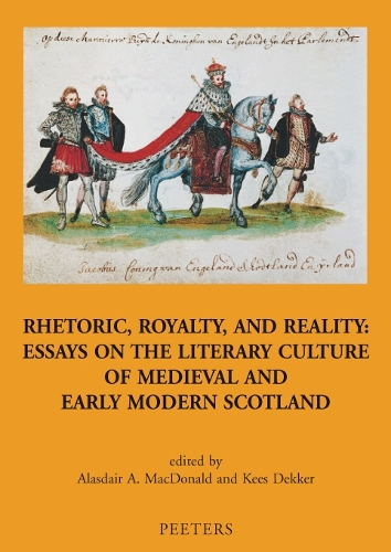 Rhetoric, Royalty and Reality: Essays on the Literary Culture of Medieval and Early Modern Scotland - Mediaevalia Groningana v.7 (Paperback)