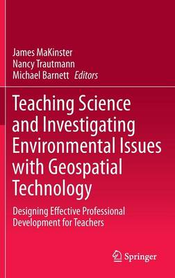 Teaching Science and Investigating Environmental Issues with Geospatial Technology: Designing Effective Professional Development for Teachers (Hardback)