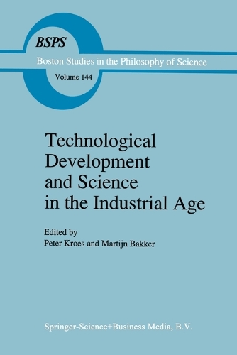 Technological Development and Science in the Industrial Age: New Perspectives on the Science-Technology Relationship - Boston Studies in the Philosophy and History of Science 144 (Paperback)