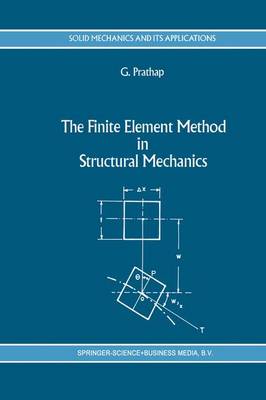 The Finite Element Method in Structural Mechanics: Principles and Practice of Design of Field-consistent Elements for Structural and Solid Mechanics - Solid Mechanics and Its Applications 24 (Paperback)