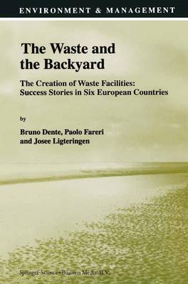 The Waste and the Backyard: The Creation of Waste Facilities: Success Stories in Six European Countries - Environment & Management 8 (Paperback)