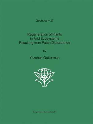 Regeneration of Plants in Arid Ecosystems Resulting from Patch Disturbance - Geobotany 27 (Paperback)