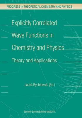 Explicitly Correlated Wave Functions in Chemistry and Physics: Theory and Applications - Progress in Theoretical Chemistry and Physics 13 (Paperback)
