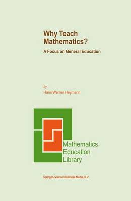 Why Teach Mathematics?: A Focus on General Education - Mathematics Education Library 33 (Paperback)