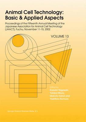 Animal Cell Technology: Basic & Applied Aspects: Proceedings of the Fifteenth Annual Meeting of the Japanese Association for Animal Cell Technology (JAACT), Fuchu, Japan, November 11-15, 2002 - Animal Cell Technology: Basic & Applied Aspects 13 (Paperback)