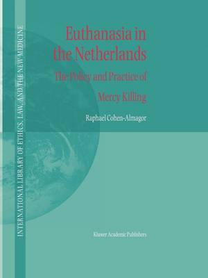 Euthanasia in the Netherlands: The Policy and Practice of Mercy Killing - International Library of Ethics, Law, and the New Medicine 20 (Paperback)