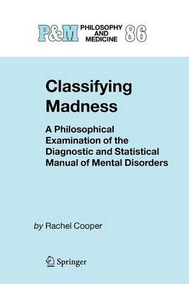 Classifying Madness: A Philosophical Examination of the Diagnostic and Statistical Manual of Mental Disorders - Philosophy and Medicine 86 (Paperback)
