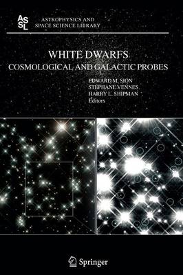 White Dwarfs: Cosmological and Galactic Probes - Astrophysics and Space Science Library 332 (Paperback)