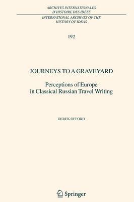 Journeys to a Graveyard: Perceptions of Europe in Classical Russian Travel Writing - International Archives of the History of Ideas / Archives Internationales d'Histoire des Idees 192 (Paperback)