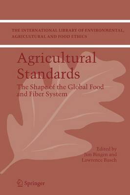 Agricultural Standards: The Shape of the Global Food and Fiber System - The International Library of Environmental, Agricultural and Food Ethics 6 (Paperback)