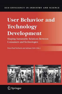 User Behavior and Technology Development: Shaping Sustainable Relations Between Consumers and Technologies - Eco-Efficiency in Industry and Science 20 (Paperback)