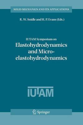IUTAM Symposium on Elastohydrodynamics and Micro-elastohydrodynamics: Proceedings of the IUTAM Symposium held in Cardiff, UK, 1-3 September 2004 - Solid Mechanics and Its Applications 134 (Paperback)