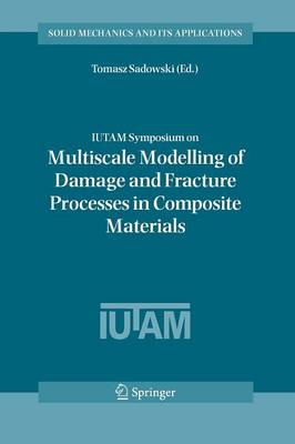 IUTAM Symposium on Multiscale Modelling of Damage and Fracture Processes in Composite Materials: Proceedings of the IUTAM Symposium held in Kazimierz Dolny, Poland, 23-27 May 2005 - Solid Mechanics and Its Applications 135 (Paperback)