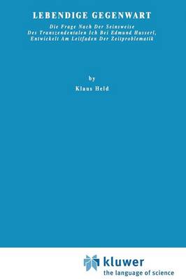 Lebendige Gegenwart: Die Frage nach der Seinsweise des Transzendentalen Ich bei Edmund Husserl, Entwickelt am Leitfaden der Zeitproblematik - Phaenomenologica 23 (Paperback)
