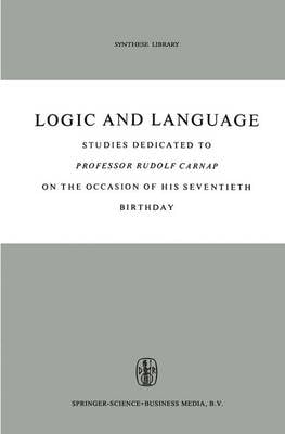 Logic and Language: Studies dedicated to Professor Rudolf Carnap on the Occasion of his Seventieth Birthday - Synthese Library 5 (Paperback)