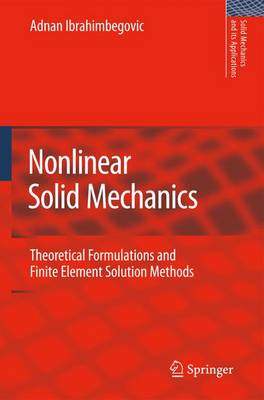 Nonlinear Solid Mechanics: Theoretical Formulations and Finite Element Solution Methods - Solid Mechanics and Its Applications 160 (Paperback)