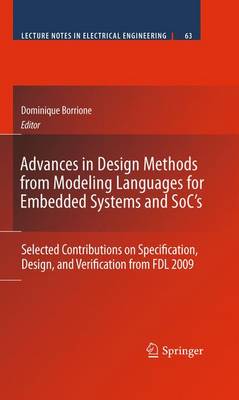 Advances in Design Methods from Modeling Languages for Embedded Systems and SoC's: Selected Contributions on Specification, Design, and Verification from FDL 2009 - Lecture Notes in Electrical Engineering 63 (Hardback)