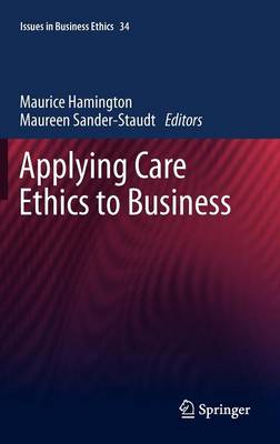 Applying Care Ethics to Business - Issues in Business Ethics 34 (Hardback)