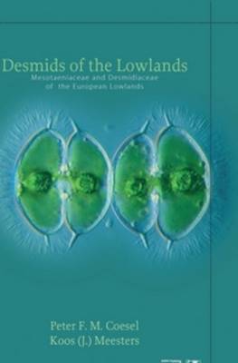 Desmids of the Lowlands: Mesotaeniaceae and Desmidiaceae of the European Lowlands (Hardback)