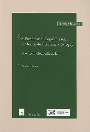 A Functional Legal Design for Reliable Electricity Supply: How Technology Affects Law - Energy and Law 6 (Paperback)