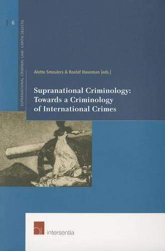 Supranational Criminology: Towards a Criminology of International Crimes - Supranational Criminal Law 6 (Paperback)
