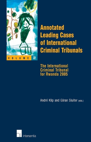 Annotated Leading Cases of International Criminal Tribunals: The International Criminal Tribunal for Rwanda 2005 - Annotated Leading Cases 22 (Paperback)