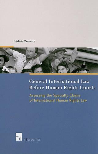General International Law Before Human Rights Courts: Assessing the Specialty Claims of Human Rights Law (Hardback)