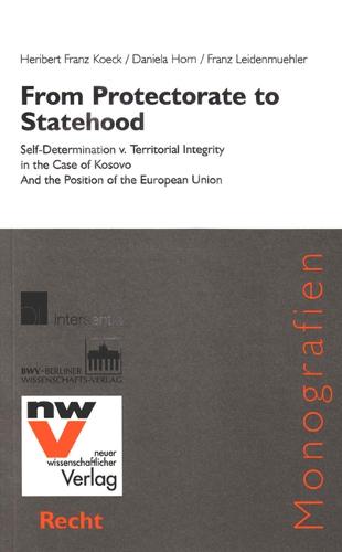 From Protectorate to Statehood: Self-determination v. Territorial Integrity in the Case of Kosovo and the Position of the European Union (Paperback)