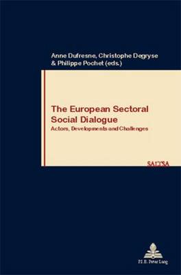 The European Sectoral Social Dialogue: Actors, Developments and Challenges - Travail & Societe/Work & Society 55 (Paperback)
