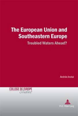 The European Union and Southeastern Europe: Troubled Waters Ahead? - Cahiers du College d'Europe/College of Europe Studies 7 (Paperback)