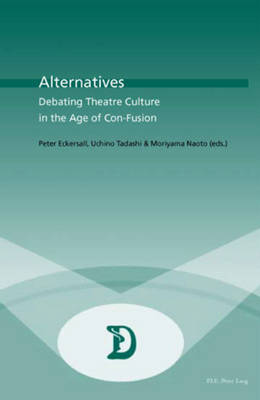 Alternatives: Debating Theatre Culture in the Age of Con-fusion - Dramaturgies Textes, Cultures et Representations Texts, Cultures and Performances no. 11 (Paperback)