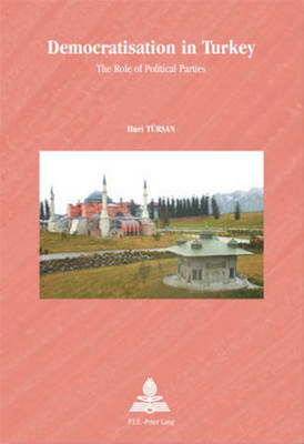Democratisation in Turkey: v. 31: The Role of Political Parties - Europe Plurielle/Multiple Europes 31 (Paperback)