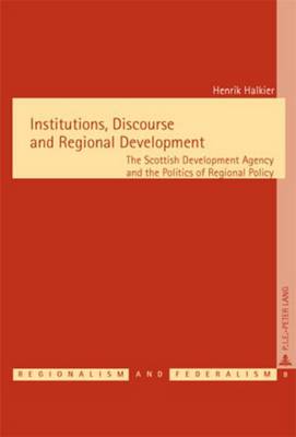 Institutions, Discourse and Regional Development: The Scottish Development Agency and the Politics of Regional Policy - Regionalisme & Federalisme/Regionalism & Federalism 8 (Paperback)