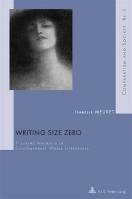 Writing Size Zero: Figuring Anorexia in Contemporary World Literatures - Comparatisme et Societe/Comparatism and Society 3 (Paperback)