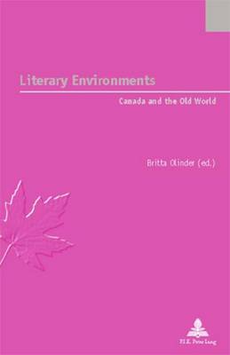 Literary Environments: Canada and the Old World - Etudes Canadiennes - Canadian Studies 5 (Paperback)
