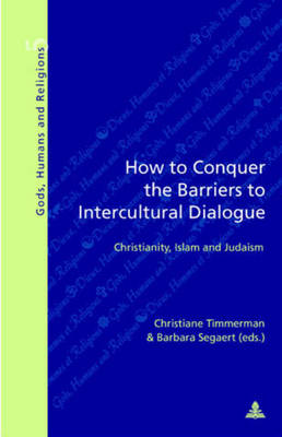 How to Conquer the Barriers to Intercultural Dialogue: Christianity, Islam and Judaism - Dieux, Hommes et Religions Gods, Humans and Religions 5 (Paperback)