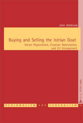 Buying and Selling the Istrian Goat: Istrian Regionalism, Croatian Nationalism, and EU Enlargement - Regionalisme & Federalisme/Regionalism & Federalism 13 (Paperback)