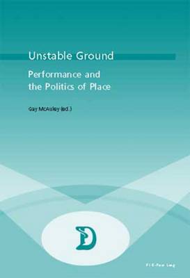 Unstable Ground: Performance and the Politics of Place - Dramaturgies 20 (Paperback)