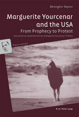Marguerite Yourcenar and the USA: From Prophecy to Protest- With a previously unpublished interview of Marguerite Yourcenar by T. D. Allman - Yourcenar 2 (Paperback)