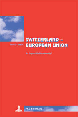 Switzerland - European Union: An Impossible Membership?- Translated from French by Lisa Godin-Roger - Cite Europeenne/European Policy 46 (Paperback)