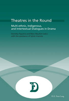 Theatres in the Round: Multi-ethnic, Indigenous, and Intertextual Dialogues in Drama - Dramaturgies 28 (Paperback)