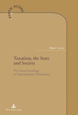 Taxation, the State and Society: The Fiscal Sociology of Interventionist Democracy - Action Publique/Public Action? 7 (Paperback)