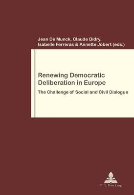 Renewing Democratic Deliberation in Europe: The Challenge of Social and Civil Dialogue - Travail et Societe / Work and Society 73 (Paperback)