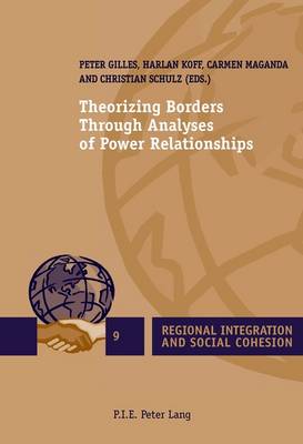 Theorizing Borders Through Analyses of Power Relationships - Regional Integration and Social Cohesion 9 (Paperback)