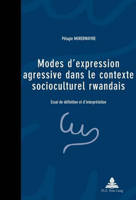 Modes D'expression Agressive Dans Le Contexte Socioculturel Rwandais: Essai De Daefinition Et D'interpraetation (Paperback)