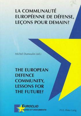 La Communaute Europeenne De Defense, Lecons Pour Demain? The European Defence Community, Lessons for the Future? - Euroclio Etudes et Documents/Studies and Documents v. 15 (Paperback)