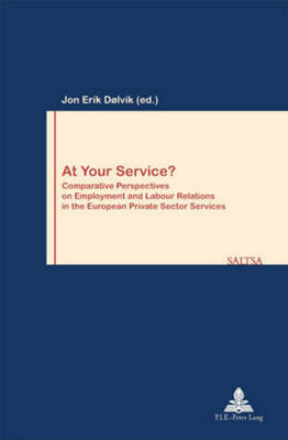 At Your Service?: Comparative Perspectives on Employment and Labour Relations in the European Private Sector Services - Travail & Societe/Work & Society 27 (Paperback)