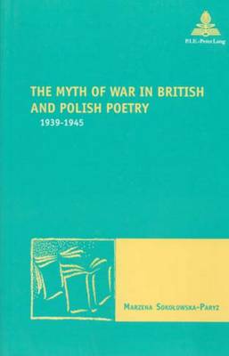 The Myth of War in British and Polish Poetry: 1939-1945 - New Comparative Poetics 4 (Paperback)