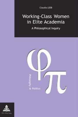 Working-class Women in Elite Academia: A Philosophical Inquiry - Philosophie & Politique - Philosophy & Politics 8 (Paperback)